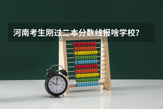 河南考生刚过二本分数线报啥学校？ 2023江南十校一模联考分数线