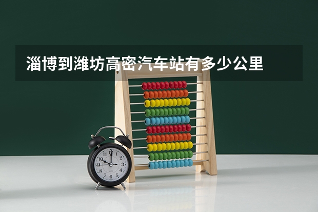 淄博到潍坊高密汽车站有多少公里