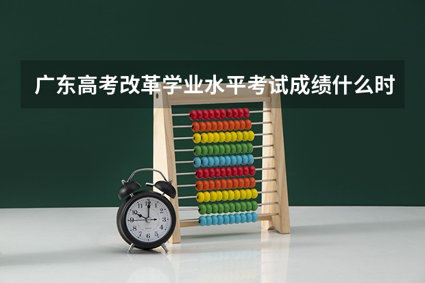 广东高考改革学业水平考试成绩什么时候可以查询？