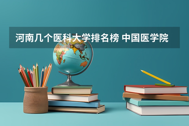 河南几个医科大学排名榜 中国医学院排名?