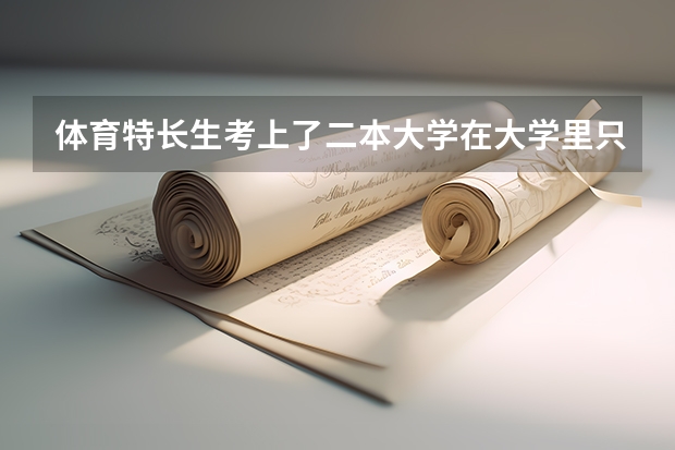 体育特长生考上了二本大学在大学里只能读体育专业吗？求答案！