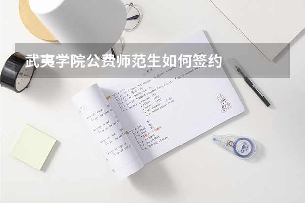 武夷学院公费师范生如何签约