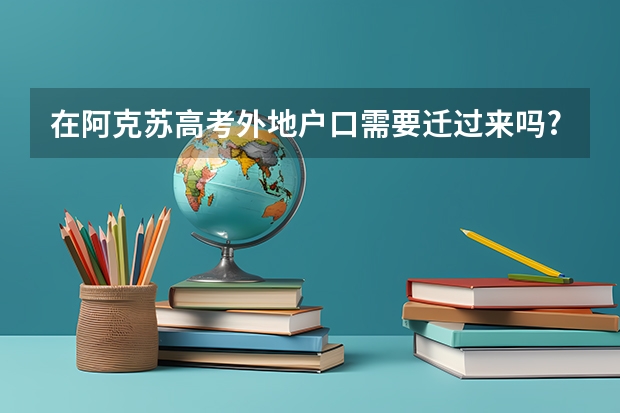 在阿克苏高考外地户口需要迁过来吗?