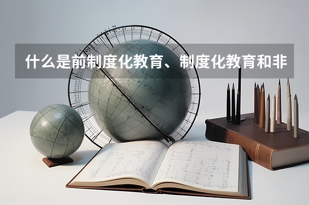 什么是前制度化教育、制度化教育和非制度化教育？