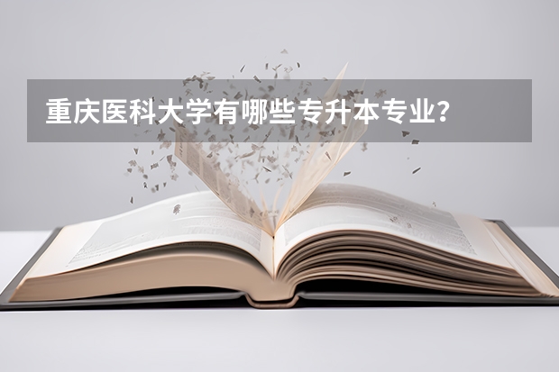 重庆医科大学有哪些专升本专业？