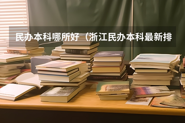民办本科哪所好（浙江民办本科最新排名）