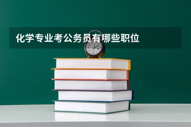 化学专业考公务员有哪些职位