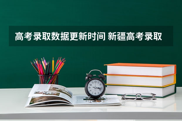 高考录取数据更新时间 新疆高考录取几点更新一次