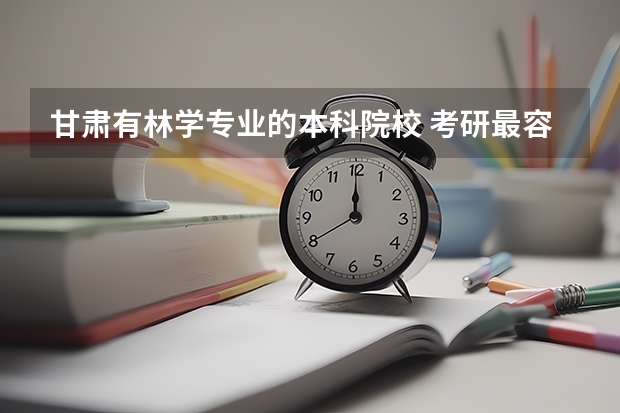 甘肃有林学专业的本科院校 考研最容易的985大学