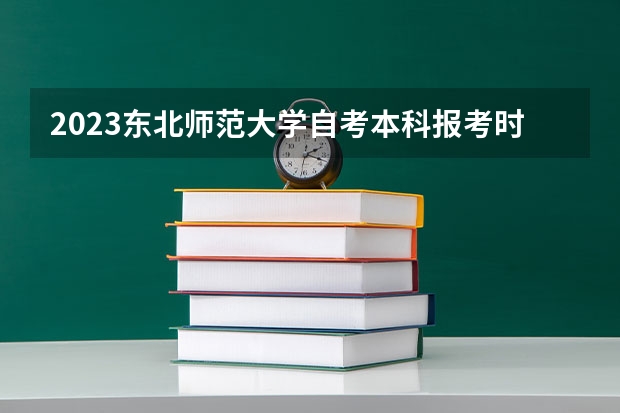 2023东北师范大学自考本科报考时间是什么时候？