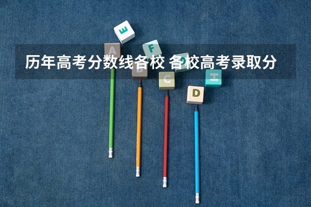 历年高考分数线各校 各校高考录取分数线一览表全国