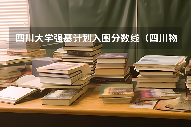四川大学强基计划入围分数线（四川物理破格强基清华录取分数）
