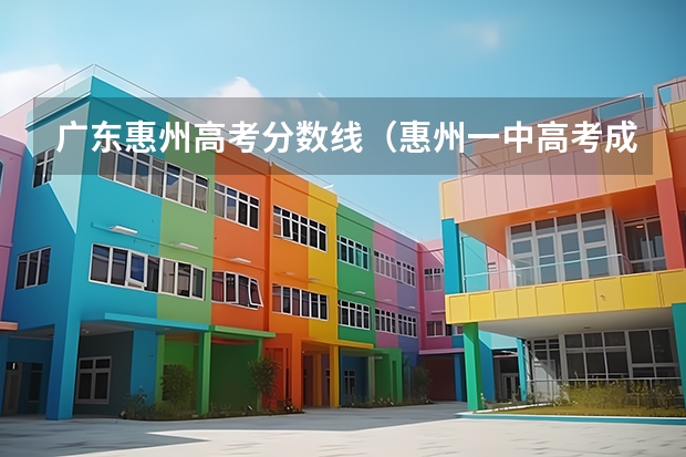 广东惠州高考分数线（惠州一中高考成绩）