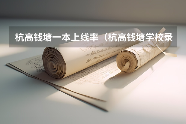 杭高钱塘一本上线率（杭高钱塘学校录取分数线）