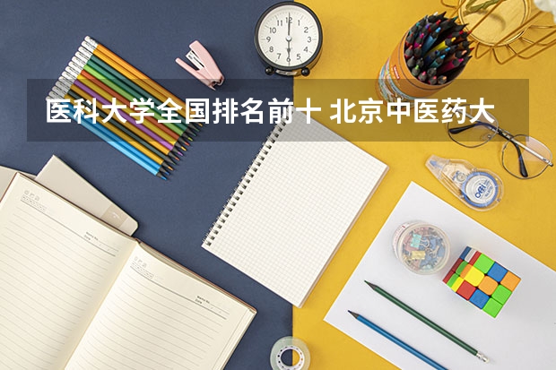 医科大学全国排名前十 北京中医药大学排名