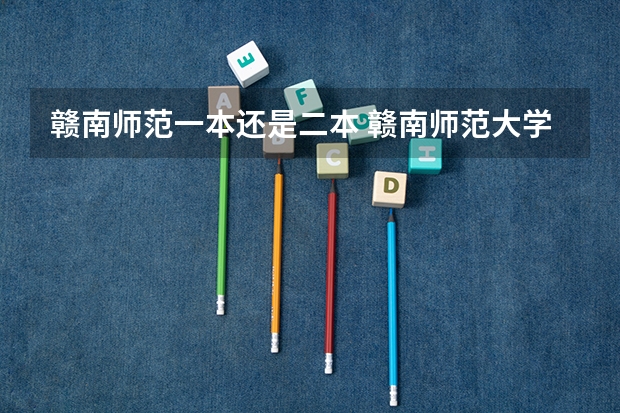 赣南师范一本还是二本 赣南师范大学会计专硕学费