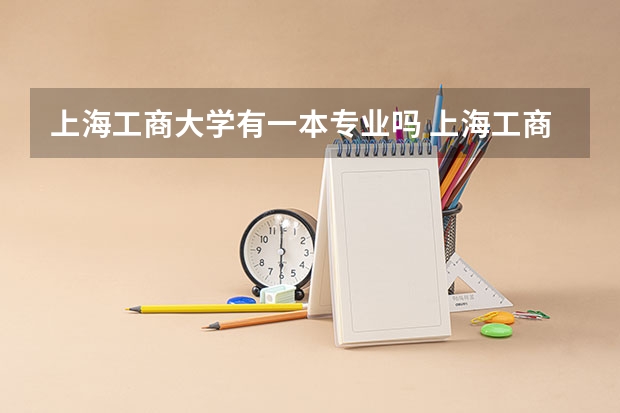 上海工商大学有一本专业吗 上海工商大学是985还是211