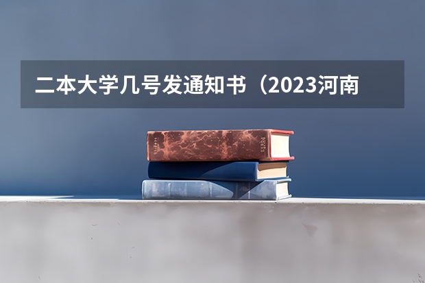 二本大学几号发通知书（2023河南高考二本录取结果何时公布？）