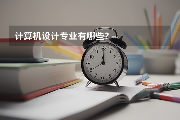 计算机设计专业有哪些？