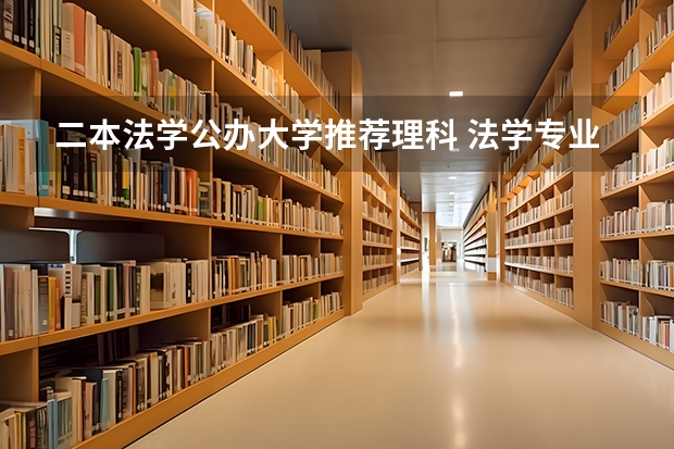 二本法学公办大学推荐理科 法学专业好的二本