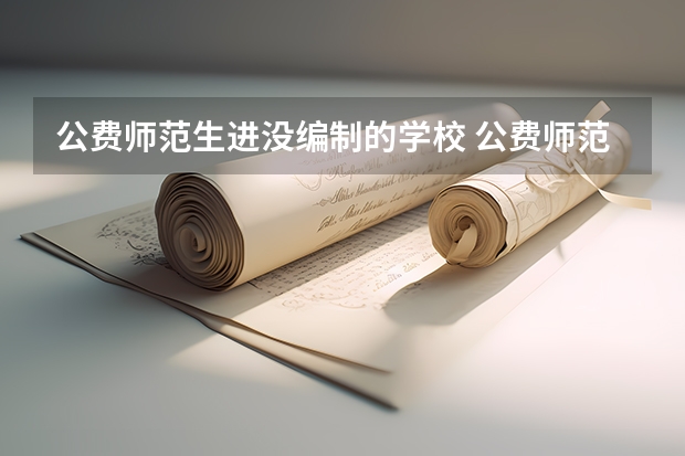 公费师范生进没编制的学校 公费师范生毕业后是否需要考编制？