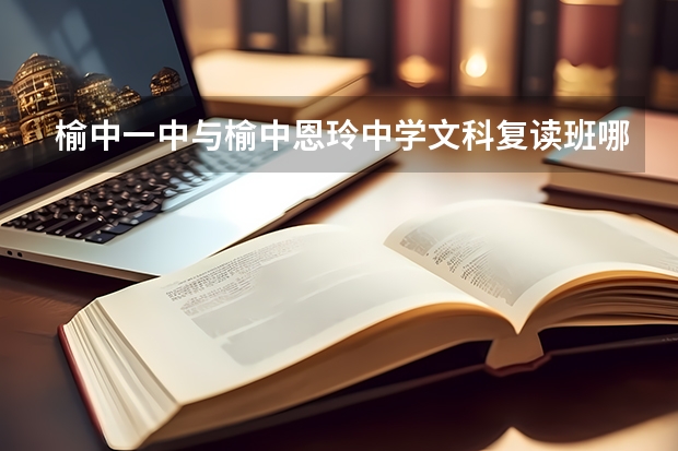 榆中一中与榆中恩玲中学文科复读班哪个好