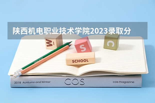 陕西机电职业技术学院2023录取分数线 陕西机电职业技术学院简介