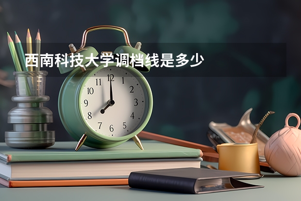 西南科技大学调档线是多少
