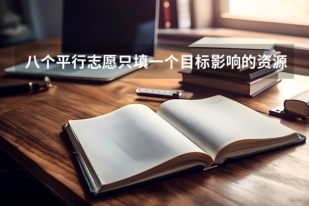 八个平行志愿只填一个目标影响的资源行吗？