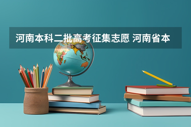 河南本科二批高考征集志愿 河南省本科二批征集志愿学校名单在哪查