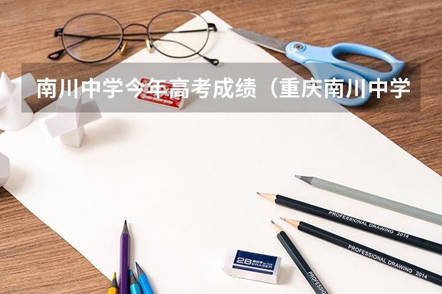 南川中学今年高考成绩（重庆南川中学高考重本率）