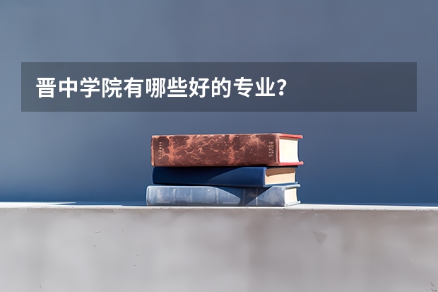 晋中学院有哪些好的专业？