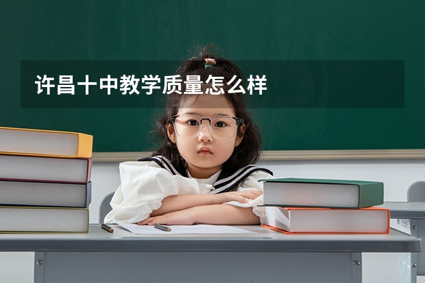 许昌十中教学质量怎么样