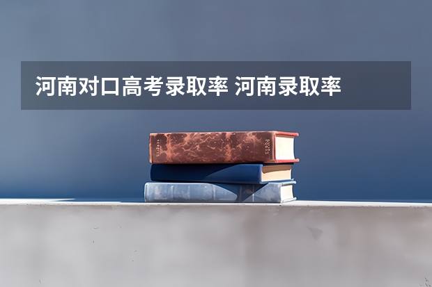 河南对口高考录取率 河南录取率