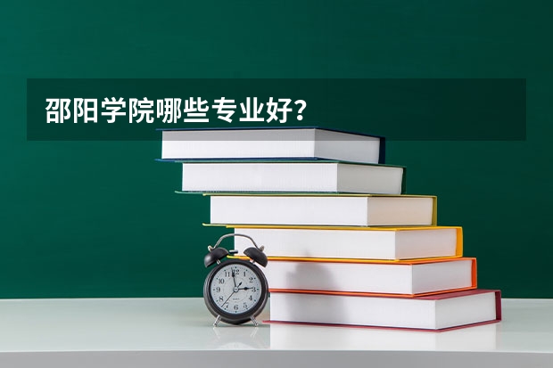 邵阳学院哪些专业好？