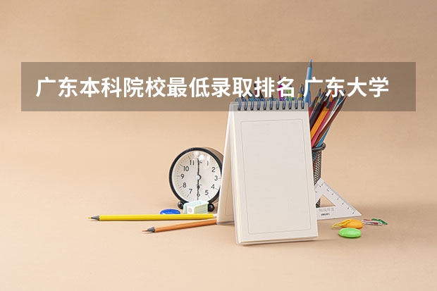 广东本科院校最低录取排名 广东大学录取分数线排名