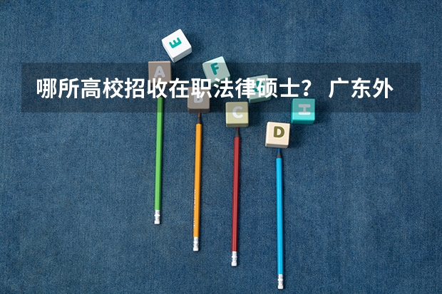 哪所高校招收在职法律硕士? 广东外语外语大学推荐免试攻读硕士学位研究生简章免试研究生