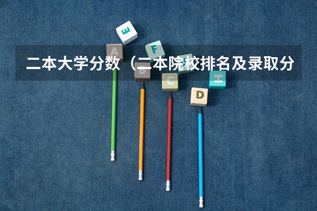 二本大学分数（二本院校排名及录取分数线）