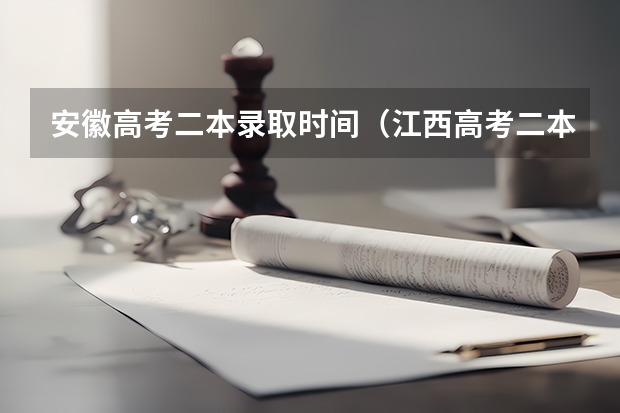 安徽高考二本录取时间（江西高考二本录取时间）