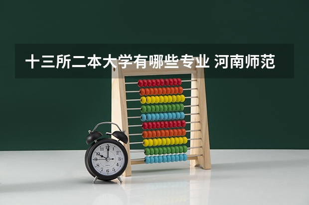 十三所二本大学有哪些专业 河南师范大学有哪些二本专业?