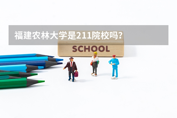 福建农林大学是211院校吗？