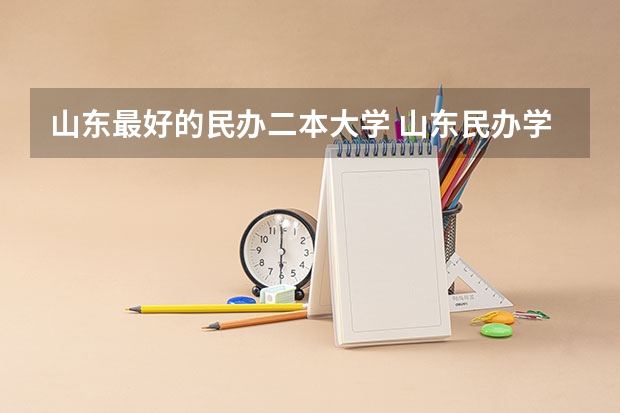 山东最好的民办二本大学 山东民办学院的排名一览表