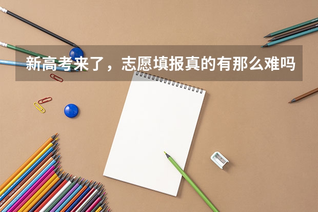 新高考来了，志愿填报真的有那么难吗