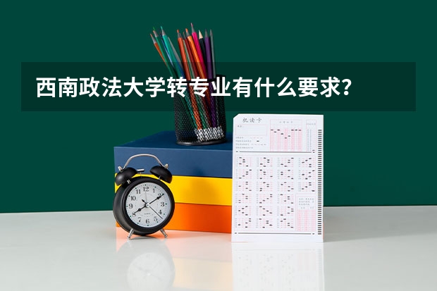 西南政法大学转专业有什么要求？