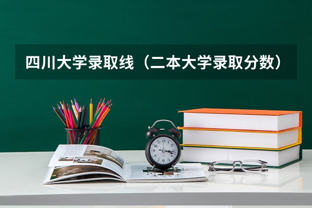 四川大学录取线（二本大学录取分数）