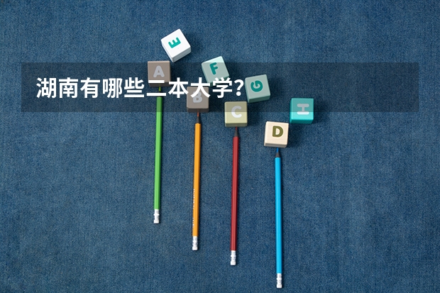 湖南有哪些二本大学？