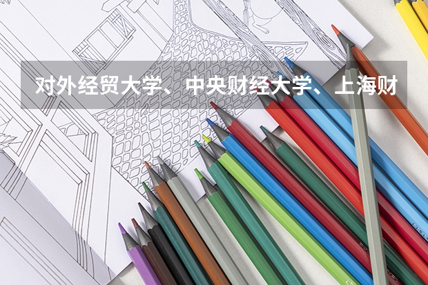 对外经贸大学、中央财经大学、上海财经大学,哪一所比较好 中央财经大学和对外经济贸易大学对比