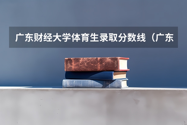 广东财经大学体育生录取分数线（广东财经大学湖南分数线）