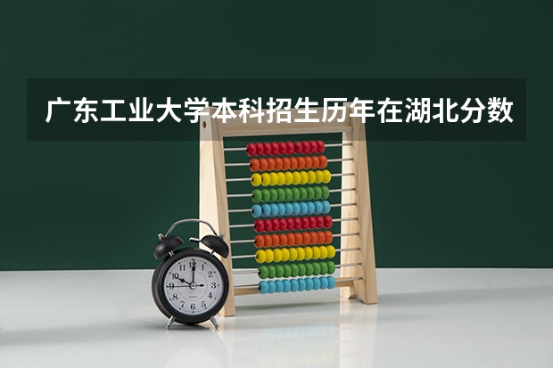 广东工业大学本科招生历年在湖北分数线 广东工业大学分数线