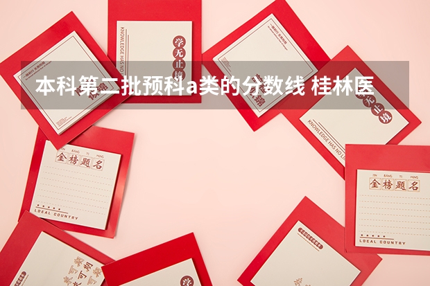 本科第二批预科a类的分数线 桂林医学院历年三本分数线